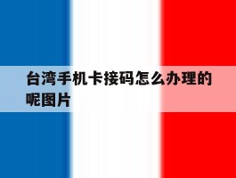 台湾手机卡接码怎么办理的呢图片