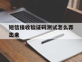 短信接收验证码测试怎么弄出来
