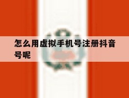 怎么用虚拟手机号注册抖音号呢