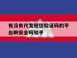 关于有没有代发短信验证码的平台啊安全吗知乎的信息