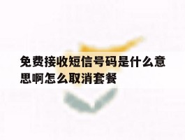 免费接收短信号码是什么意思啊怎么取消套餐