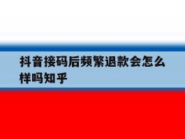 包含抖音接码后频繁退款会怎么样吗知乎的词条