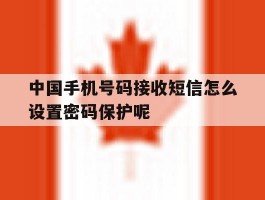 包含中国手机号码接收短信怎么设置密码保护呢的词条