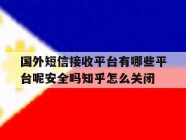 关于国外短信接收平台有哪些平台呢安全吗知乎怎么关闭的信息