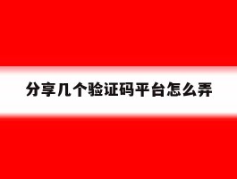 分享几个验证码平台怎么弄