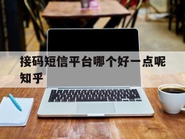 包含接码短信平台哪个好一点呢知乎的词条