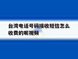 台湾电话号码接收短信怎么收费的呢视频的简单介绍
