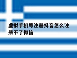 虚拟手机号注册抖音怎么注册不了微信