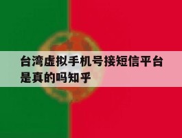 台湾虚拟手机号接短信平台是真的吗知乎的简单介绍