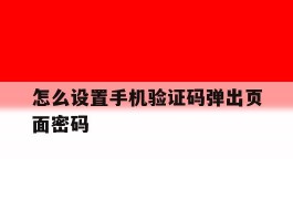 怎么设置手机验证码弹出页面密码