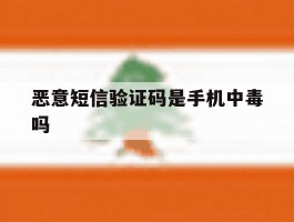 恶意短信验证码是手机中毒吗