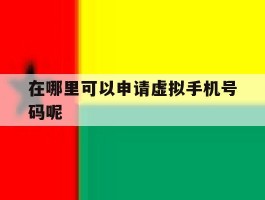 在哪里可以申请虚拟手机号码呢