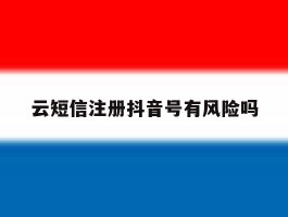 云短信注册抖音号有风险吗