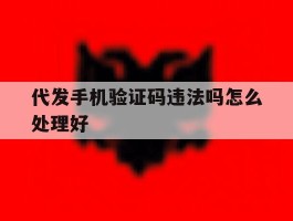 代发手机验证码违法吗怎么处理好