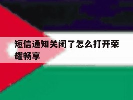 短信通知关闭了怎么打开荣耀畅享