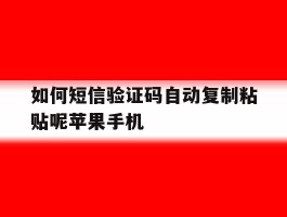 如何短信验证码自动复制粘贴呢苹果手机