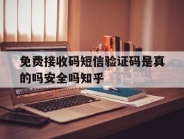 免费接收码短信验证码是真的吗安全吗知乎