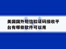 包含美国国外短信验证码接收平台有哪些软件可以用的词条