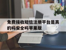 免费接收短信注册平台是真的吗安全吗苹果版的简单介绍