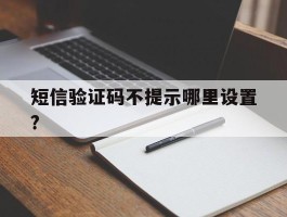 短信验证码不提示哪里设置?