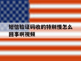 短信验证码收的特别慢怎么回事啊视频