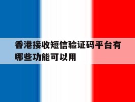 关于香港接收短信验证码平台有哪些功能可以用的信息