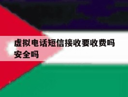 虚拟电话短信接收要收费吗安全吗