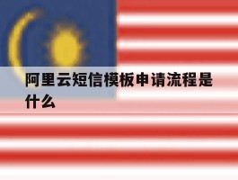 阿里云短信模板申请流程是什么