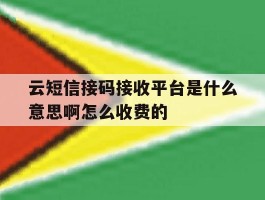 云短信接码接收平台是什么意思啊怎么收费的