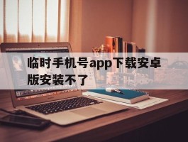 临时手机号app下载安卓版安装不了