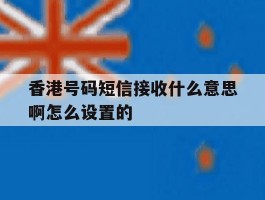 香港号码短信接收什么意思啊怎么设置的