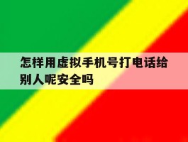 怎样用虚拟手机号打电话给别人呢安全吗