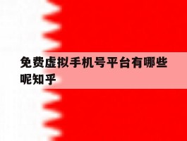 关于免费虚拟手机号平台有哪些呢知乎的信息
