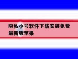 关于隐私小号软件下载安装免费最新版苹果的信息