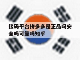 接码平台拼多多是正品吗安全吗可靠吗知乎的简单介绍