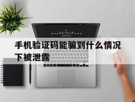 手机验证码能骗到什么情况下被泄露