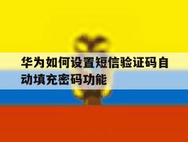 华为如何设置短信验证码自动填充密码功能