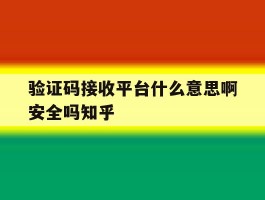 验证码接收平台什么意思啊安全吗知乎的简单介绍