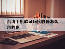 台湾手机验证码接收器怎么用的啊