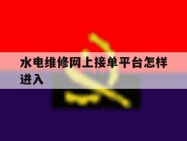 水电维修网上接单平台怎样进入