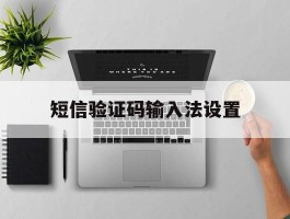 短信验证码输入法设置