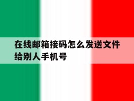 在线邮箱接码怎么发送文件给别人手机号的简单介绍