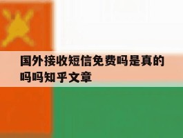 包含国外接收短信免费吗是真的吗吗知乎文章的词条