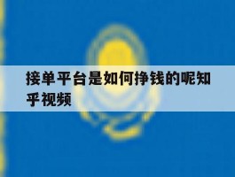 关于接单平台是如何挣钱的呢知乎视频的信息