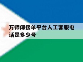 万师傅接单平台人工客服电话是多少号