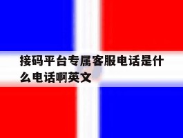 接码平台专属客服电话是什么电话啊英文