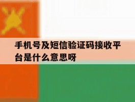 手机号及短信验证码接收平台是什么意思呀