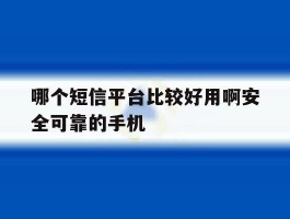 哪个短信平台比较好用啊安全可靠的手机