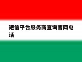 短信平台服务商查询官网电话