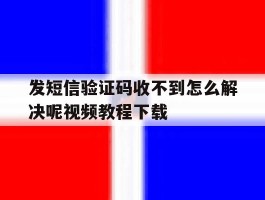 发短信验证码收不到怎么解决呢视频教程下载